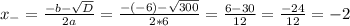 x_-=\frac{-b-\sqrt{D}}{2a}=\frac{-(-6)-\sqrt{300}}{2*6}=\frac{6-30}{12}=\frac{-24}{12}=-2