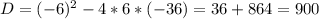 D=(-6)^2-4*6*(-36)=36+864=900