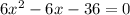 6x^2-6x-36=0