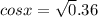 cosx = \sqrt 0.36