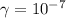 \gamma=10^{-7}