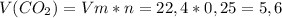 V(CO_2)=Vm*n=22,4*0,25=5,6