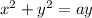 x^2+y^2=ay