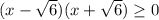 (x-\sqrt{6})(x+\sqrt{6})\geq 0