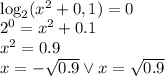 \\\log_2(x^2+0,1)=0\\ 2^0=x^2+0.1\\ x^2=0.9\\ x=-\sqrt{0.9} \vee x=\sqrt{0.9}