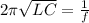 2 \pi \sqrt {LC} = \frac 1f