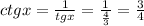 ctg x=\frac{1}{tg x}=\frac{1}{\frac{4}{3}}=\frac{3}{4}