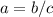 a=b/c