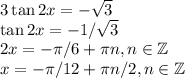 3\tan 2x=-\sqrt3\\ \tan2x=-1/\sqrt3\\ 2x=-\pi/6+\pi n, n \in\mathbb Z\\ x=-\pi/12+\pi n/2, n\in\mathbb Z