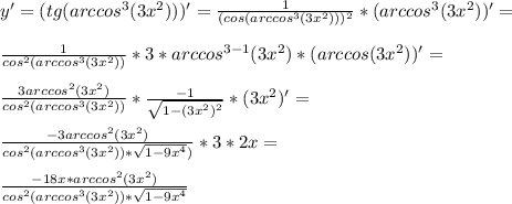 y'=(tg(arccos^3 (3x^2)))'=\frac{1}{(cos(arccos^3 (3x^2)))^2}*(arccos^3 (3x^2))'=\\\\ \frac{1}{cos^2 (arccos^3 (3x^2))}*3*arccos^{3-1} (3x^2)*(arccos (3x^2))'=\\\\ \frac{3arccos^2(3x^2)}{cos^2 (arccos^3 (3x^2))}* \frac{-1}{\sqrt{1-(3x^2)^2}}*(3x^2)'=\\\\ \frac{-3arccos^2 (3x^2)}{cos^2 (arccos^3 (3x^2))*\sqrt{1-9x^4})}*3*2x=\\\\ \frac{-18x *arccos^2(3x^2)}{cos^2 (arccos^3 (3x^2))*\sqrt{1-9x^4}}