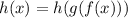 h(x)=h(g(f(x)))