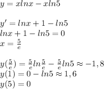 y= xlnx - xln5\\\\y'=lnx+1-ln5\\lnx+1-ln5=0\\x=\frac{5}e\\\\y(\frac{5}e)=\frac{5}eln\frac{5}e-\frac{5}eln5\approx-1,8\\y(1)=0-ln5\approx1,6\\y(5)=0\\