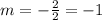 m=- \frac{2}{2} =-1