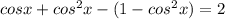 cosx + cos^2x-(1-cos^2x) = 2