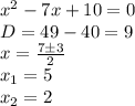 x^2-7x+10=0 \\\ D=49-40=9 \\\ x=\frac{7\pm3}{2} \\\ x_1=5 \\\ x_2=2