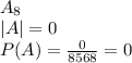 \\A_8\\ |A|=0\\ P(A)=\frac{0}{8568}=0