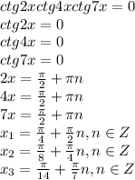 ctg2xctg4xctg7x=0 \\\ ctg2x=0 \\\ ctg4x=0 \\\ ctg7x=0 \\\ 2x=\frac{\pi}{2}+\pi n \\\ 4x=\frac{\pi}{2}+\pi n \\\ 7x=\frac{\pi}{2}+\pi n \\\ x_1=\frac{\pi}{4}+\frac{\pi}{2}n , n \in Z \\\ x_2=\frac{\pi}{8}+\frac{\pi}{4}n , n \in Z \\\ x_3=\frac{\pi}{14}+\frac{\pi}{7}n , n \in Z