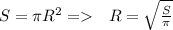 S=\pi R^2 = \ \ R=\sqrt{\frac{S}{\pi}}