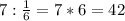 7:\frac{1}{6}=7*6=42