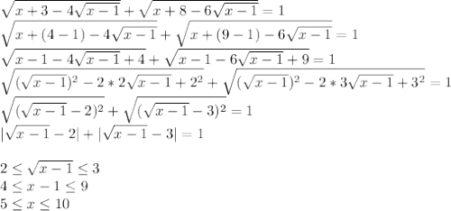 \sqrt{x+3-4 \sqrt{x-1}}+ \sqrt{x+8-6 \sqrt{x-1}}=1\\ \sqrt{x+(4-1)-4 \sqrt{x-1}}+ \sqrt{x+(9-1)-6 \sqrt{x-1}}=1\\ \sqrt{x-1-4 \sqrt{x-1}+4}+ \sqrt{x-1-6 \sqrt{x-1}+9}=1\\ \sqrt{( \sqrt{x-1})^2-2*2 \sqrt{x-1}+2^2}+ \sqrt{ (\sqrt{x-1})^2-2*3 \sqrt{x-1}+3^2}=1\\ \sqrt{( \sqrt{x-1}-2)^2}+ \sqrt{ (\sqrt{x-1}-3)^2}=1\\| \sqrt{x-1}-2|+ |\sqrt{x-1}-3|=1\\\\2 \leq \sqrt{x-1}\leq 3 \\ 4 \leq x-1 \leq 9 \\ 5 \leq x \leq 10\\