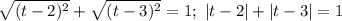 \sqrt{(t-2)^2}+\sqrt{(t-3)^2}=1;\ |t-2|+|t-3|=1