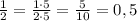 \frac{1}{2}=\frac{1\cdot5}{2\cdot5}=\frac{5}{10}=0,5