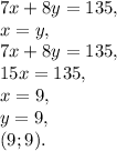 7x+8y=135, \\ x=y, \\ 7x+8y=135,\\ 15x=135, \\ x=9, \\ y=9, \\ (9;9).