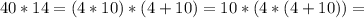 40 * 14 = (4 * 10) * (4 + 10) = 10 * (4 * (4 + 10)) =