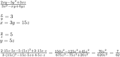 \frac{2xy -5y^{2} + 3xz}{3x^{2}-xy +4yz} \\ \\ \frac{x}{y}=3 \\ x=3y=15z \\ \\ \frac{y}{z}=5 \\ y=5z \\ \\ \frac{2 \cdot 15z \cdot 5z -5 \cdot (5z)^{2} + 3 \cdot 15z \cdot z}{3 \cdot (15z)^{2} - 15z \cdot 5z +4 \cdot 5z \cdot z}=\frac{150z^{2} -125z^{2} + 45z^{2}}{675z^{2} - 75z^{2} +20z^{2}}=\frac{70z^{2}}{620z^{2}}=\frac{7}{62}