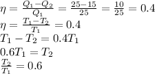 \eta=\frac{Q_1-Q_2}{Q_1}=\frac{25-15}{25}=\frac{10}{25}=0.4 \\\ \eta=\frac{T_1-T_2}{T_1}=0.4 \\\ T_1-T_2=0.4T_1 \\\ 0.6T_1=T_2 \\\ \frac{T_2}{T_1}=0.6