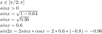 x\in[\pi/2; \pi] \\sinx0 \\sinx=\sqrt{1-0.64} \\sinx=\sqrt{0.36} \\sinx=0.6 \\sin2x=2sinx*cosx=2*0.6*(-0.8)=-0.96