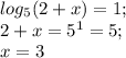 {log_5}(2+x)=1;\\ 2+x=5^1=5;\\ x=3