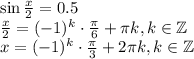 \sin\frac{x}{2} =0.5\\ \frac{x}{2} =(-1)^k\cdot \frac{\pi}{6}+ \pi k,k \in \mathbb{Z}\\ x=(-1)^k\cdot \frac{\pi}{3} +2 \pi k,k \in \mathbb{Z}