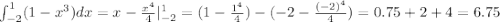 \int_{-2}^1 (1 - x^3) dx = x - \frac{x^4}{4}|_{-2}^1 = (1 - \frac{1^4}{4}) - (-2 - \frac{(-2)^4}{4}) = 0.75 + 2 + 4 = 6.75