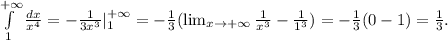 \int\limits^{+\infty}_1 \frac{dx}{x^4}=-\frac{1}{3x^3}|_1^{+\infty}=-\frac{1}{3} (\lim_{x\to{+\infty}}\frac{1}{x^3}-\frac{1}{1^3}) =-\frac{1}{3} (0-1)=\frac{1}{3}.