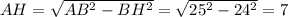 AH=\sqrt{AB^2-BH^2}=\sqrt{25^2-24^2}=7