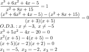 \dfrac{x^3+6x^2+4x-5}{x^2+8x+15}=1\\&#10;\dfrac{(x^3+6x^2+4x-5)-(x^2+8x+15)}{(x+3)(x+5)}=0 \\ &#10;O.D.3.: x \neq-3,\ x \neq-5\\&#10;x^3+5x^2-4x-20=0\\ x^2(x+5)-4(x+5)=0\\ (x+5)(x-2)(x+2)=0\\&#10;x_1=-5,\ x_2=-2,\ x_3=2&#10;