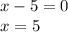 x-5=0\\ x=5