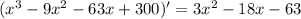 (x^3-9x^2-63x+300)'=3x^2-18x-63