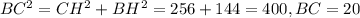 BC^{2}=CH^{2}+BH^{2}=256+144=400 , BC=20