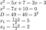 x^2-5x+7=2x-3 \\&#10;x^2-7x+10=0 \\&#10;D=49-40=3^2 \\&#10;x_1=\frac{7+3}{2}=5\\&#10;x_2=\frac{7-3}{2}=2