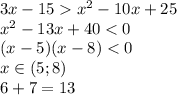 3x-15x^2-10x+25\\ x^2-13x+40<0\\ (x-5)(x-8)<0\\ x \in (5;8)\\ &#10;6+7=13