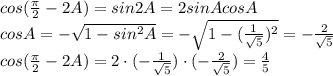 cos( \frac{\pi}{2}-2A )=sin2A=2sinAcosA&#10;\\\&#10;cosA=-\sqrt{1-sin^2A}=-\sqrt{1-( \frac{1}{ \sqrt{5} } )^2} =-\frac{2}{ \sqrt{5} }&#10;\\\&#10;cos( \frac{\pi}{2}-2A )=2\cdot(-\frac{1}{ \sqrt{5} })\cdot(-\frac{2}{ \sqrt{5} })=\frac{4}{5 }