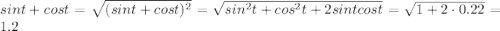 sint+cost= \sqrt{(sint+cost)^2} =\sqrt{sin^2t+cos^2t+2sintcost} =\sqrt{1+2\cdot0.22} =1.2