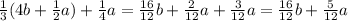 \frac{1}{3} (4b+ \frac{1}{2} a)+ \frac{1}{4} a= \frac{16}{12} b+ \frac{2}{12} a+ \frac{3}{12} a= \frac{16}{12} b+ \frac{5}{12} a