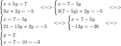 \begin{cases} x +5y=7 \\ 3x+2y=-5 \end{cases} <= \begin{cases} x =7-5y \\ 3(7-5y)+2y=-5 \end{cases} <=\\&#10;\begin{cases} x =7-5y \\ 21-15y+2y=-5 \end{cases} <=\begin{cases} x =7-5y \\ -13y=-26 \end{cases} <=\\ \begin{cases} y=2 \\ x=7-10=-3 \end{cases} &#10;