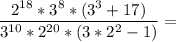 \dfrac{2^{18}*3^{8}*(3^3+17)}{3^{10}*2^{20}*(3*2^2-1)}=