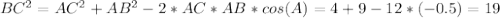 BC^{2}=AC^{2}+AB^{2}-2*AC*AB*cos(A)=4+9-12*(-0.5)=19