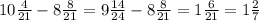 10 \frac{4}{21}- 8 \frac{8}{21} =9 \frac{14}{24}-8 \frac{8}{21} =1 \frac{6}{21}= 1 \frac{2}{7}