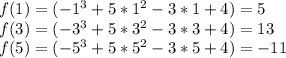 f(1)=(-1^3+5*1^2-3*1+4)=5 \\&#10;f(3)=(-3^3+5*3^2-3*3+4)=13 \\&#10;f(5)=(-5^3+5*5^2-3*5+4)=-11